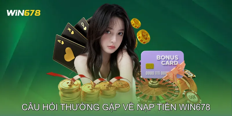Nạp Tiền Win678 Cập Nhật Số Dư Tài Khoản Không Gián Đoạn 3 Câu hỏi thường gặp về nạp tiền Win678