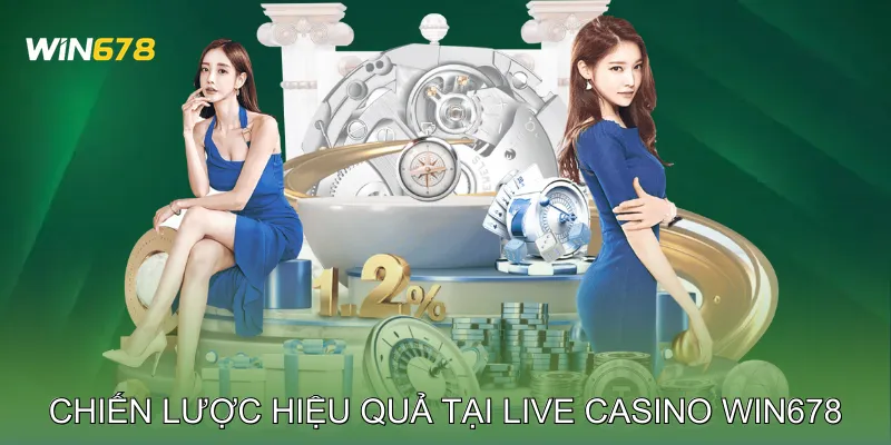 Live Casino Win678 Tạo Cảm Giác Như Tại Sòng Bài Thật 4 Chiến lược chơi hiệu quả tại Live casino Win678