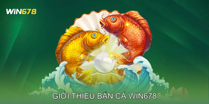 Bắn Cá Win678 Hệ Thống Điểm Thưởng Minh Bạch, An Toàn 1 Giới thiệu Bắn cá Win678