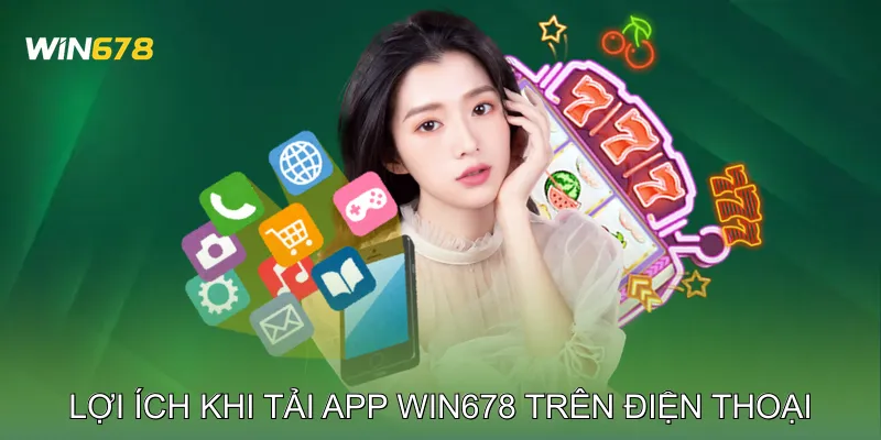 Tải App Win678 Quản Lý Tài Khoản Nhanh Gọn Trên Điện Thoại 1 Lợi ích khi tải app Win678 trên điện thoại