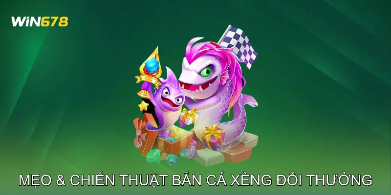 Bắn Cá Xèng Đổi Thưởng Tăng Điểm Nhanh Với Cá Nhỏ Và Lớn 4 Mẹo & Chiến Thuật Bắn Cá Xèng Đổi Thưởng