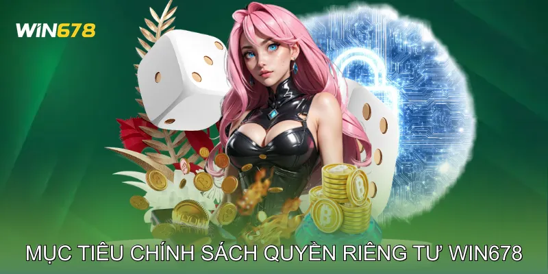 Quyền Riêng Tư Win678 - Tăng Cường An Toàn Khi Tham Gia 1 Mục tiêu chính sách Quyền riêng tư Win678