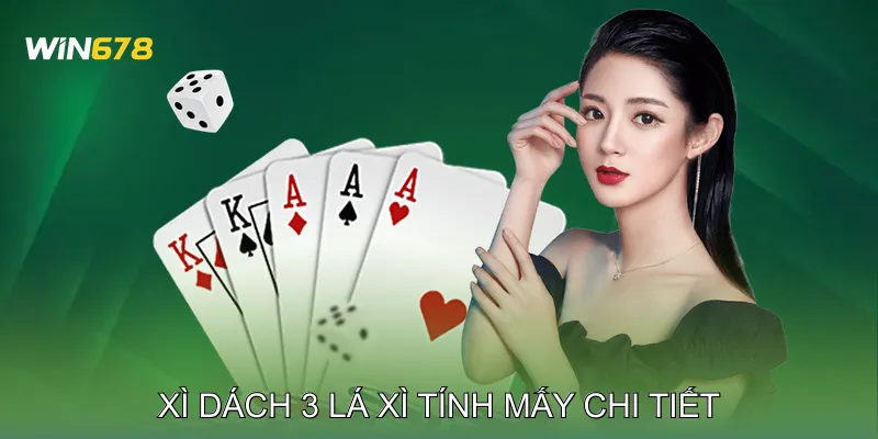 Xì Dách 3 Lá Xì Tính Mấy Giải Thích Cách Tính Chuẩn Xác 3 Xì Dách 3 Lá Xì Tính Mấy chi tiết